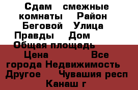 Сдам 2 смежные комнаты  › Район ­ Беговой › Улица ­ Правды  › Дом ­ 1/2 › Общая площадь ­ 27 › Цена ­ 25 000 - Все города Недвижимость » Другое   . Чувашия респ.,Канаш г.